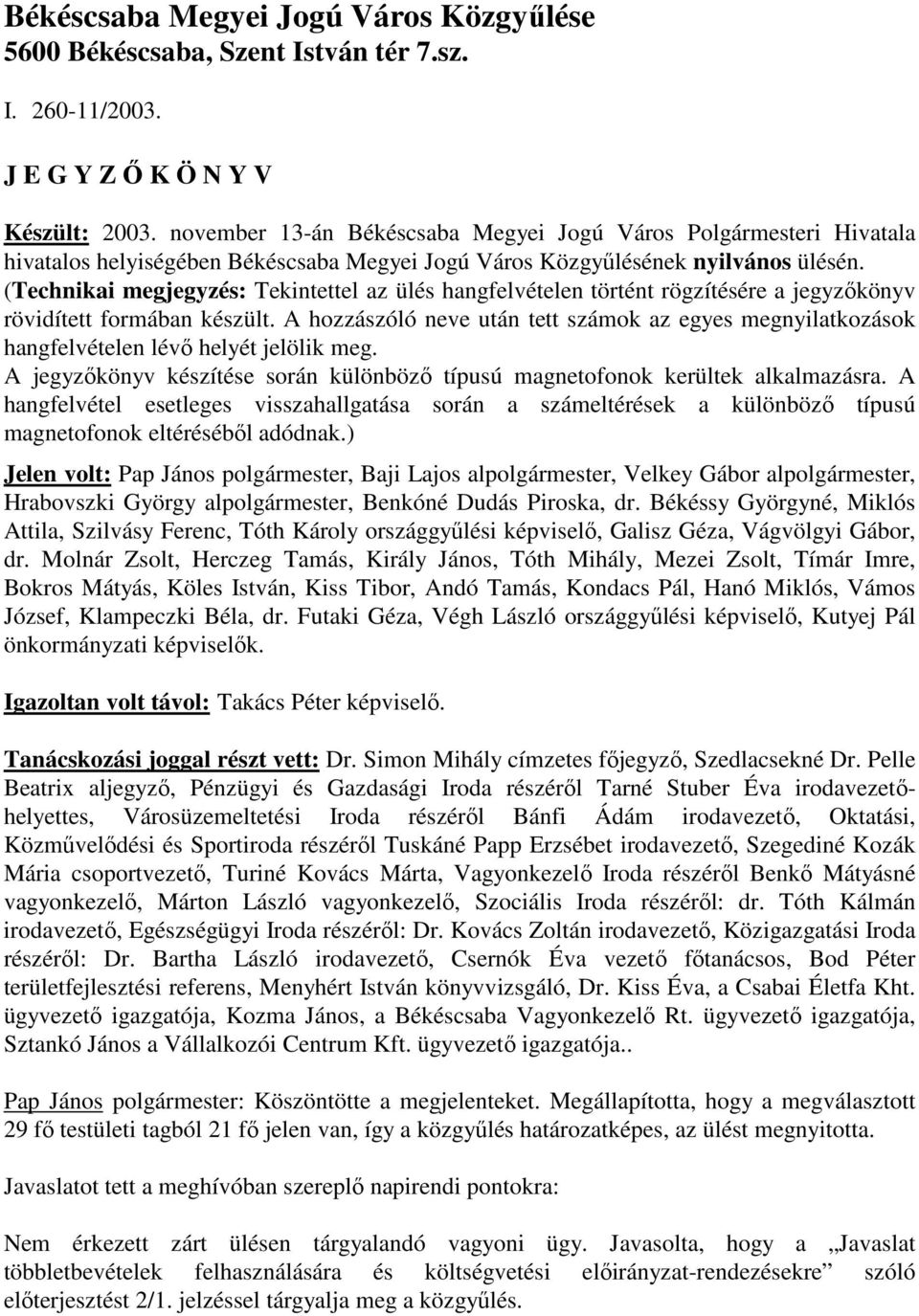 (Technikai megjegyzés: Tekintettel az ülés hangfelvételen történt rögzítésére a jegyzıkönyv rövidített formában készült.