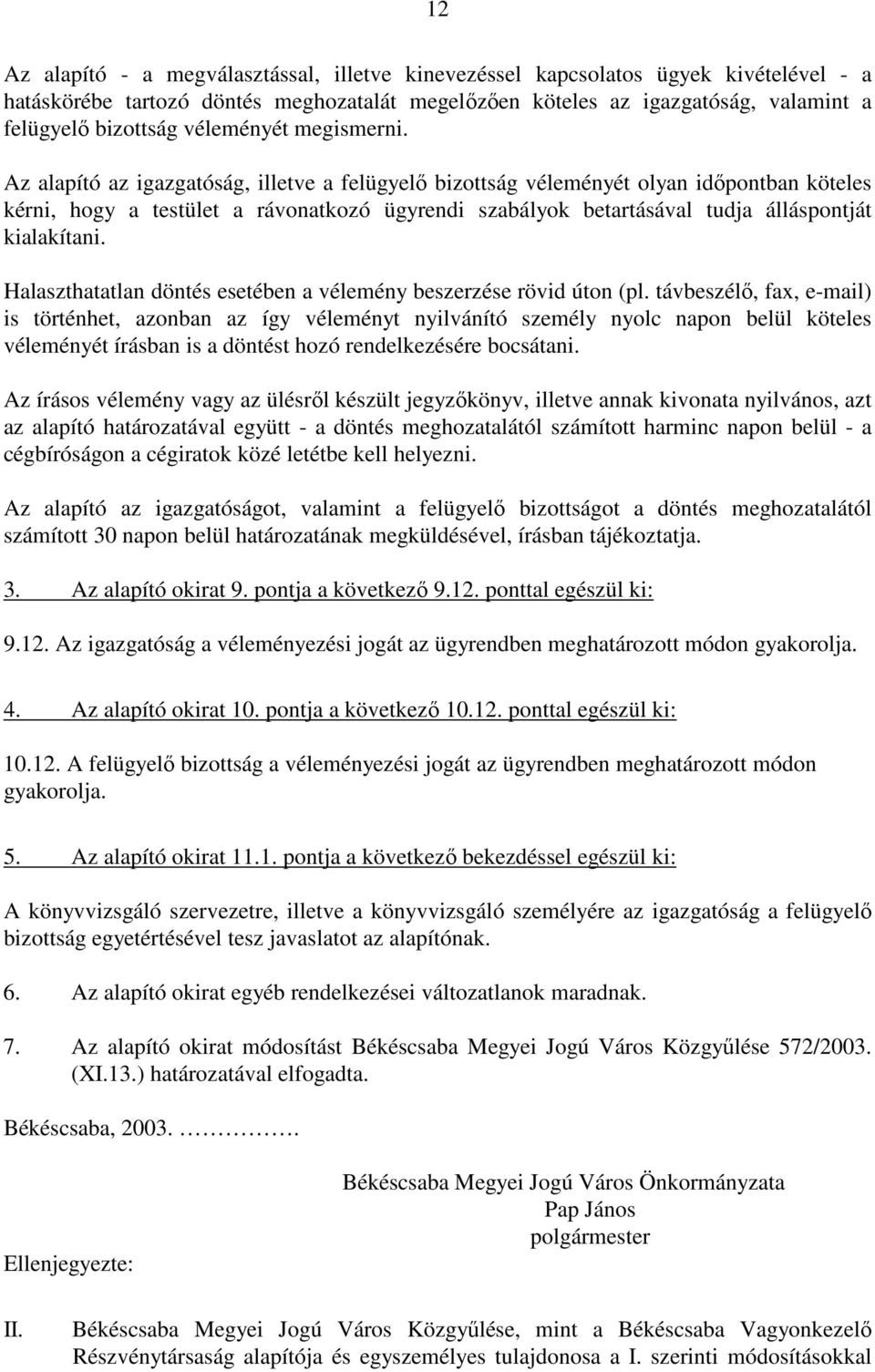 Az alapító az igazgatóság, illetve a felügyelı bizottság véleményét olyan idıpontban köteles kérni, hogy a testület a rávonatkozó ügyrendi szabályok betartásával tudja álláspontját kialakítani.