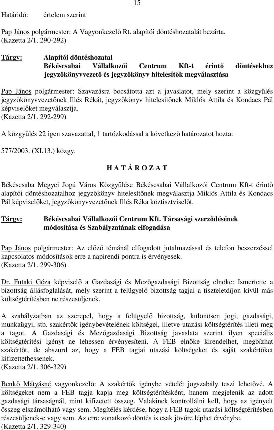 bocsátotta azt a javaslatot, mely szerint a közgyőlés jegyzıkönyvvezetınek Illés Rékát, jegyzıkönyv hitelesítınek Miklós Attila és Kondacs Pál képviselıket megválasztja. (Kazetta 2/1.