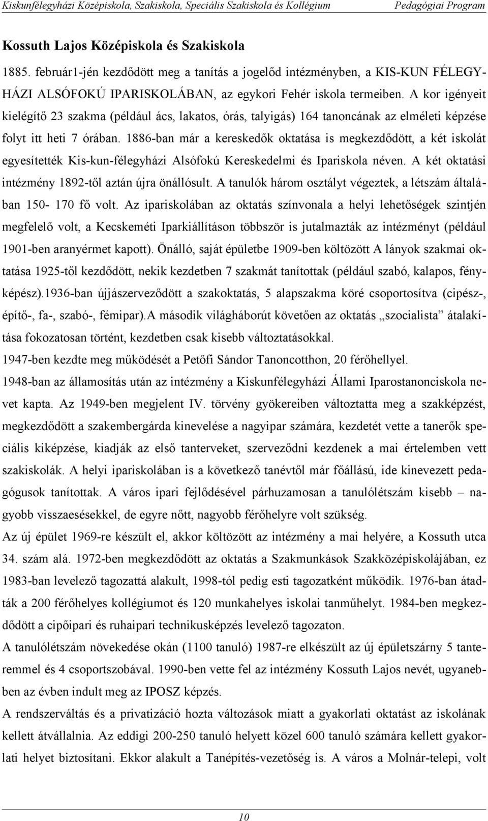 1886-ban már a kereskedők oktatása is megkezdődött, a két iskolát egyesítették Kis-kun-félegyházi Alsófokú Kereskedelmi és Ipariskola néven. A két oktatási intézmény 1892-től aztán újra önállósult.