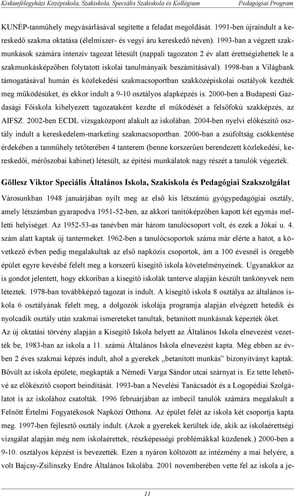 1998-ban a Világbank támogatásával humán és közlekedési szakmacsoportban szakközépiskolai osztályok kezdték meg működésüket, és ekkor indult a 9-10 osztályos alapképzés is.