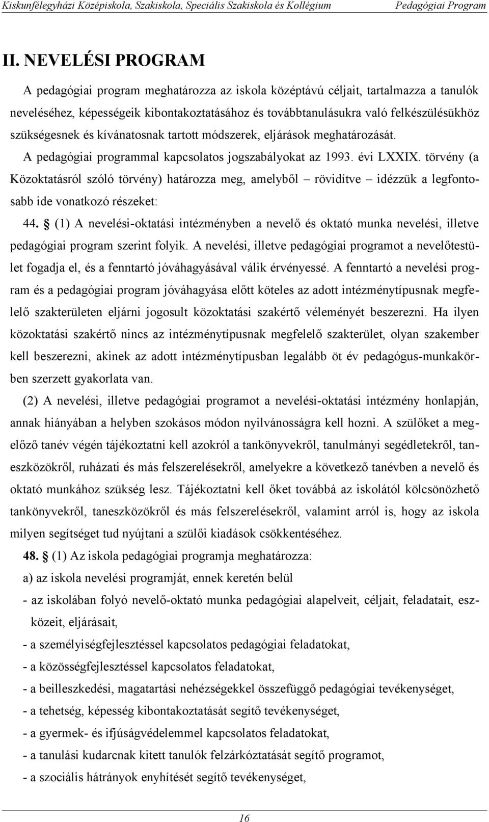 törvény (a Közoktatásról szóló törvény) határozza meg, amelyből rövidítve idézzük a legfontosabb ide vonatkozó részeket: 44.