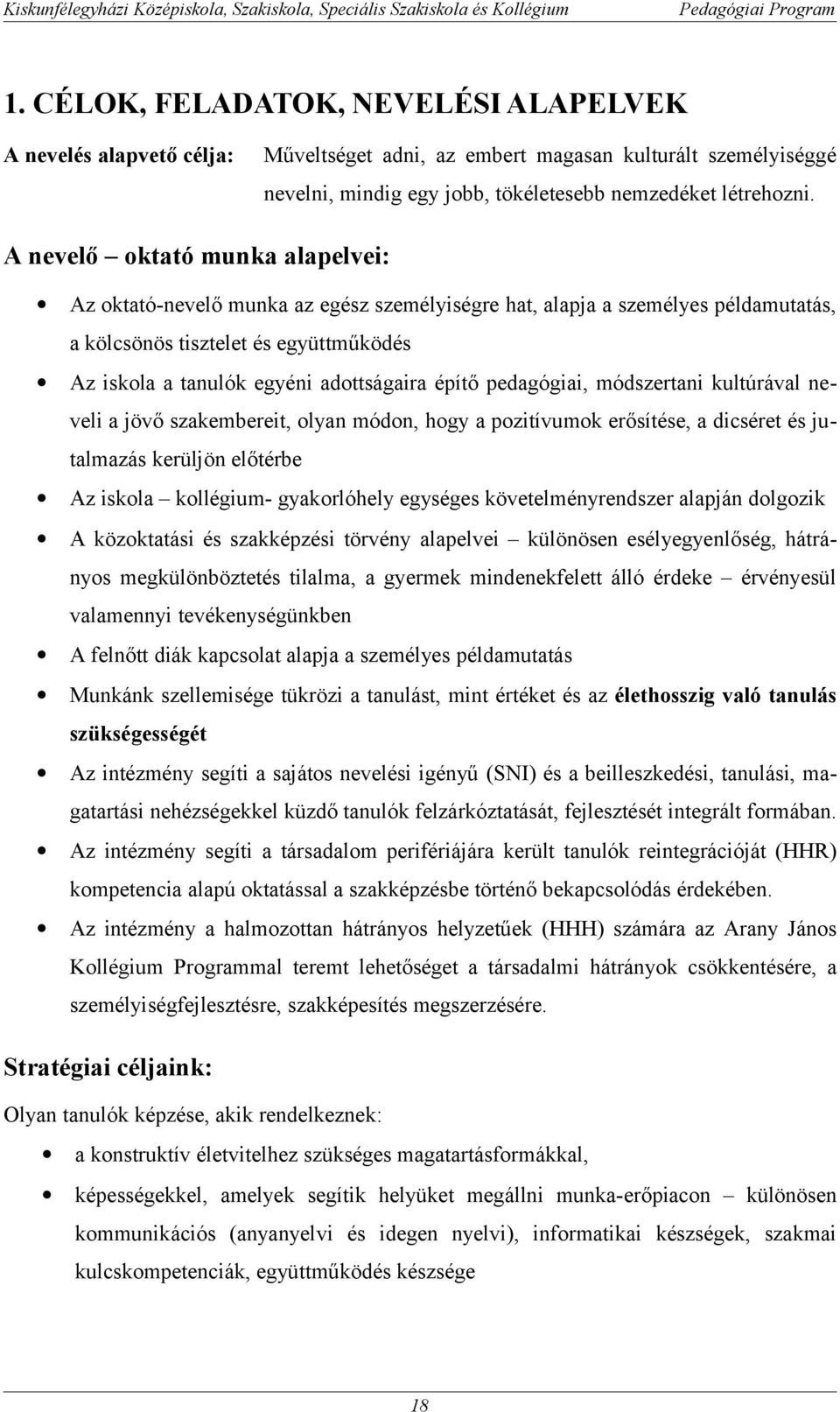 építő pedagógiai, módszertani kultúrával neveli a jövő szakembereit, olyan módon, hogy a pozitívumok erősítése, a dicséret és jutalmazás kerüljön előtérbe Az iskola kollégium- gyakorlóhely egységes