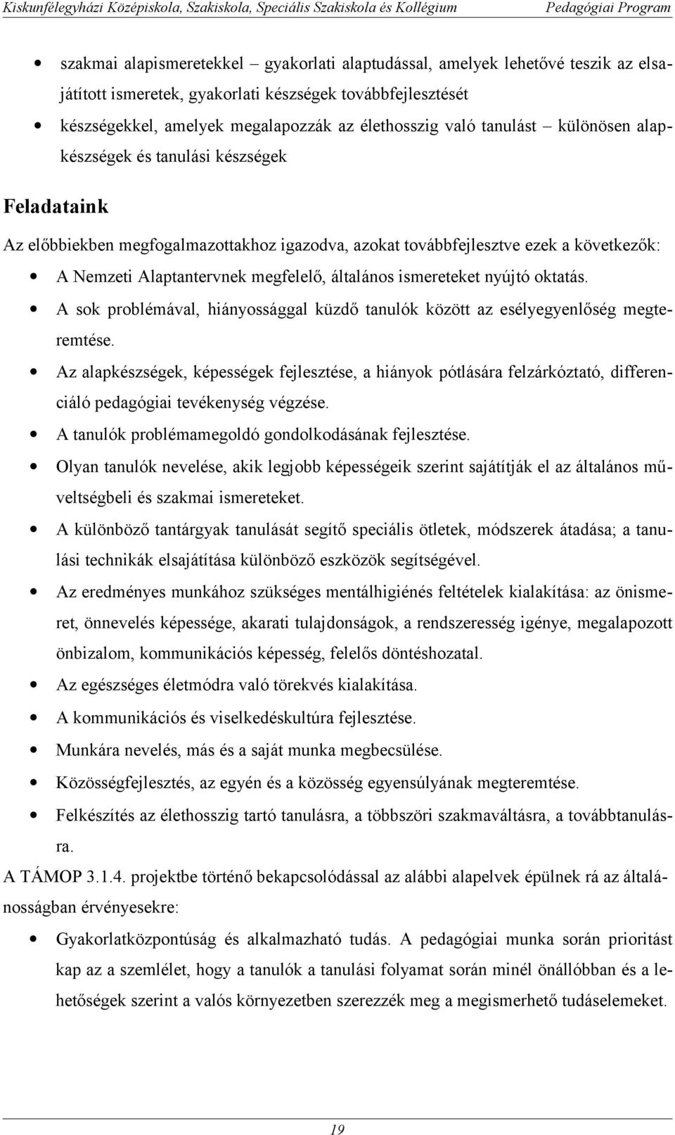 általános ismereteket nyújtó oktatás. A sok problémával, hiányossággal küzdő tanulók között az esélyegyenlőség megteremtése.