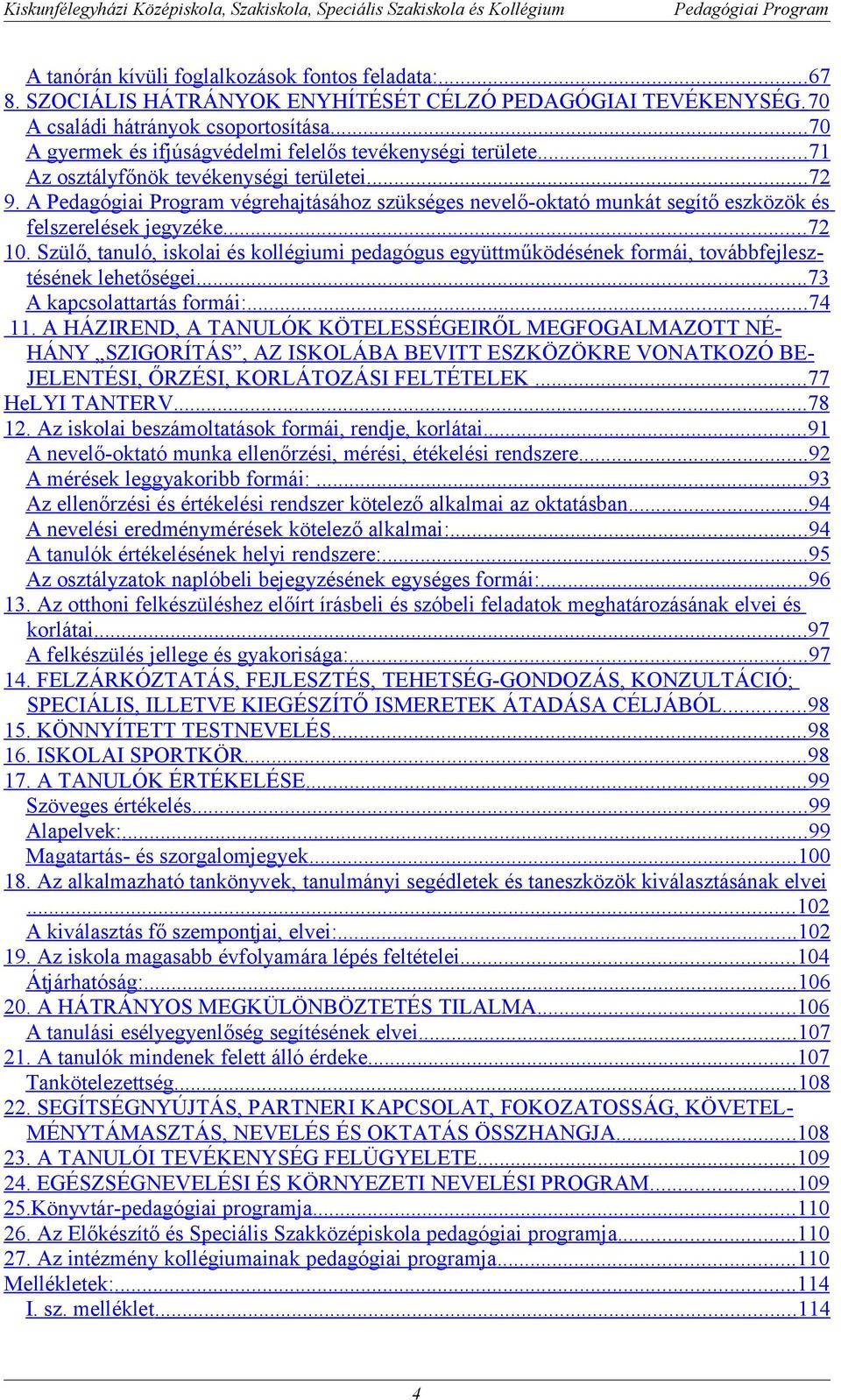 A végrehajtásához szükséges nevelő-oktató munkát segítő eszközök és felszerelések jegyzéke... 72 10.