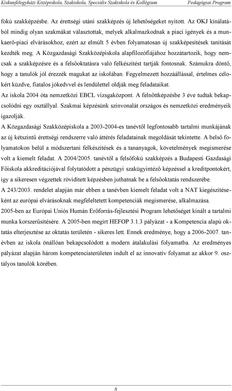 kezdték meg. A Közgazdasági Szakközépiskola alapfilozófiájához hozzátartozik, hogy nemcsak a szakképzésre és a felsőoktatásra való felkészítést tartják fontosnak.