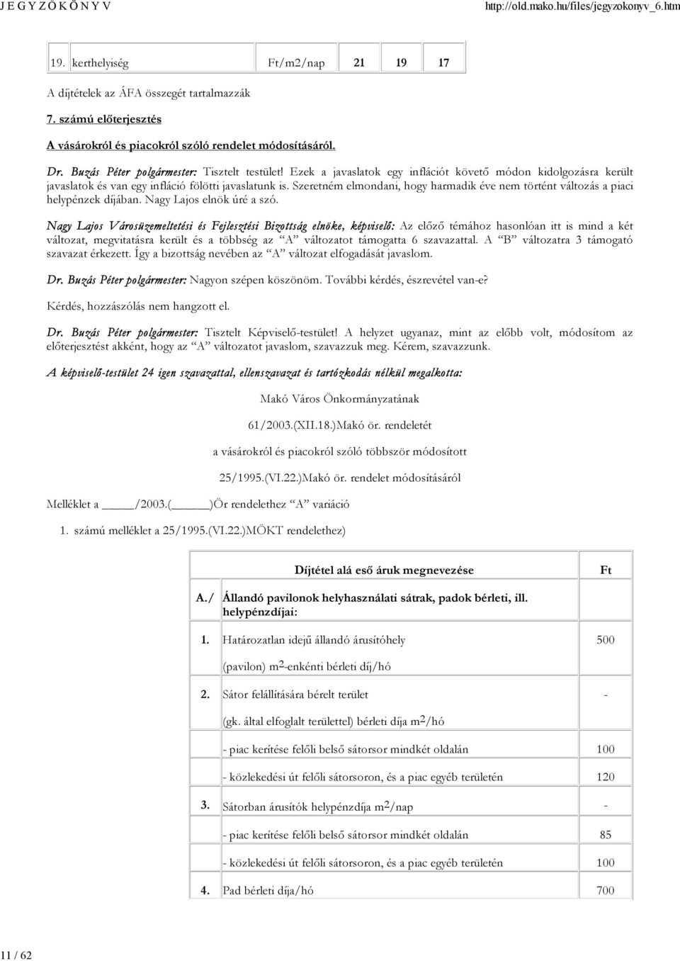 Szeretném elmondani, hogy harmadik éve nem történt változás a piaci helypénzek díjában. Nagy Lajos elnök úré a szó.