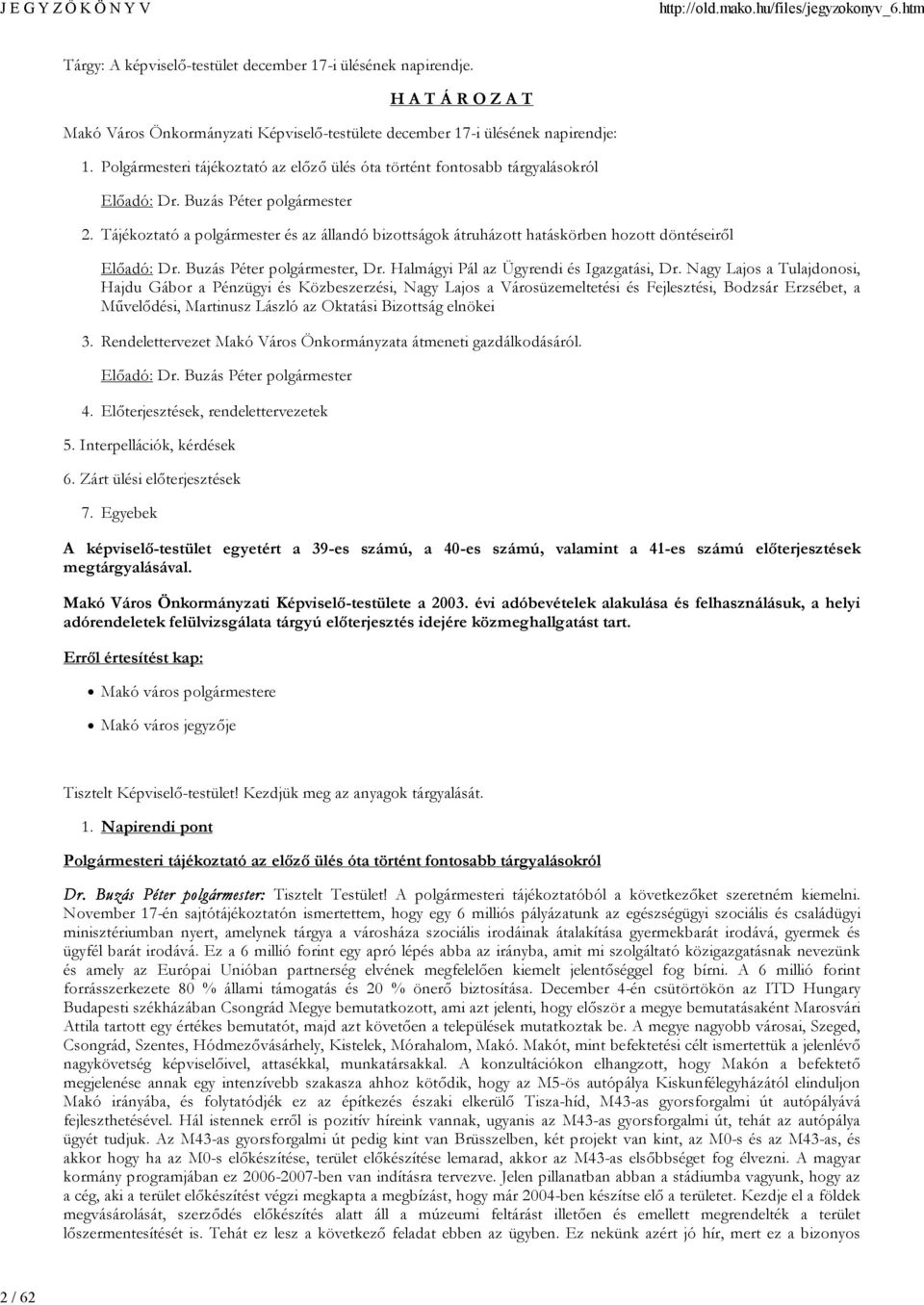 Tájékoztató a polgármester és az állandó bizottságok átruházott hatáskörben hozott döntéseiről Előadó: Dr. Buzás Péter polgármester, Dr. Halmágyi Pál az Ügyrendi és Igazgatási, Dr.