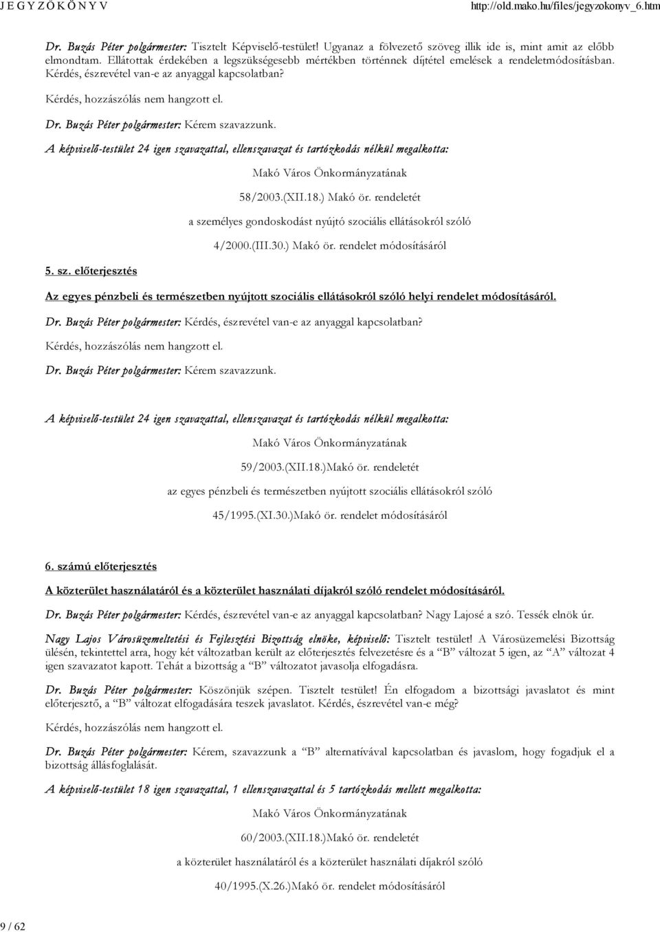 Buzás Péter polgármester: Kérem szavazzunk. A képviselő-testület 24 igen szavazattal, ellenszavazat és tartózkodás nélkül megalkotta: 5. sz. előterjesztés Makó Város Önkormányzatának 58/2003.(XII.18.