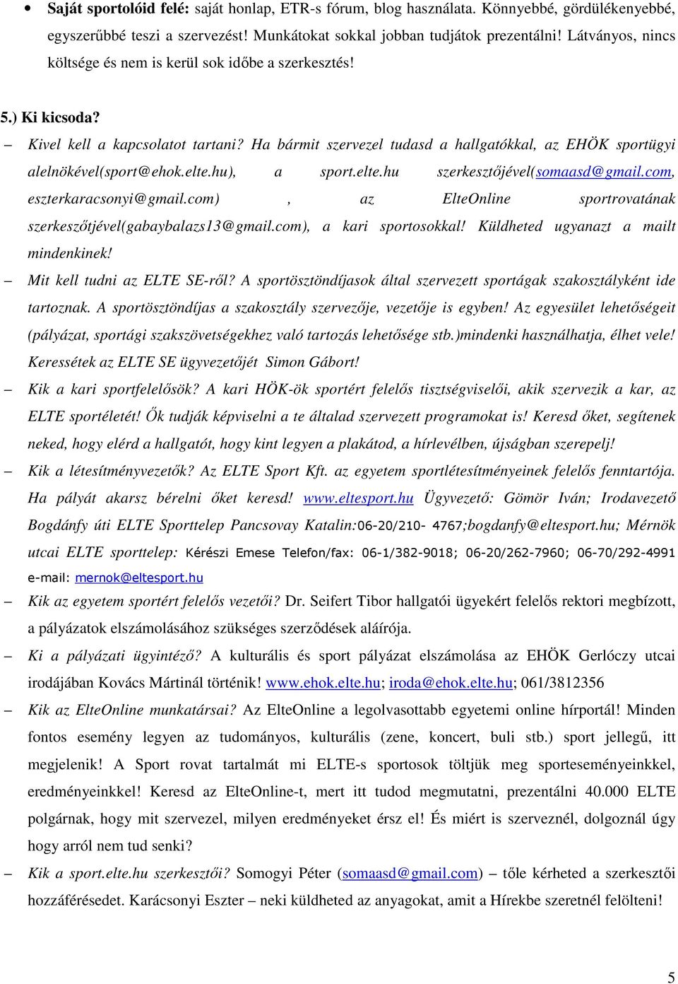 Ha bármit szervezel tudasd a hallgatókkal, az EHÖK sportügyi alelnökével(sport@ehok.elte.hu), a sport.elte.hu szerkesztőjével(somaasd@gmail.com, eszterkaracsonyi@gmail.