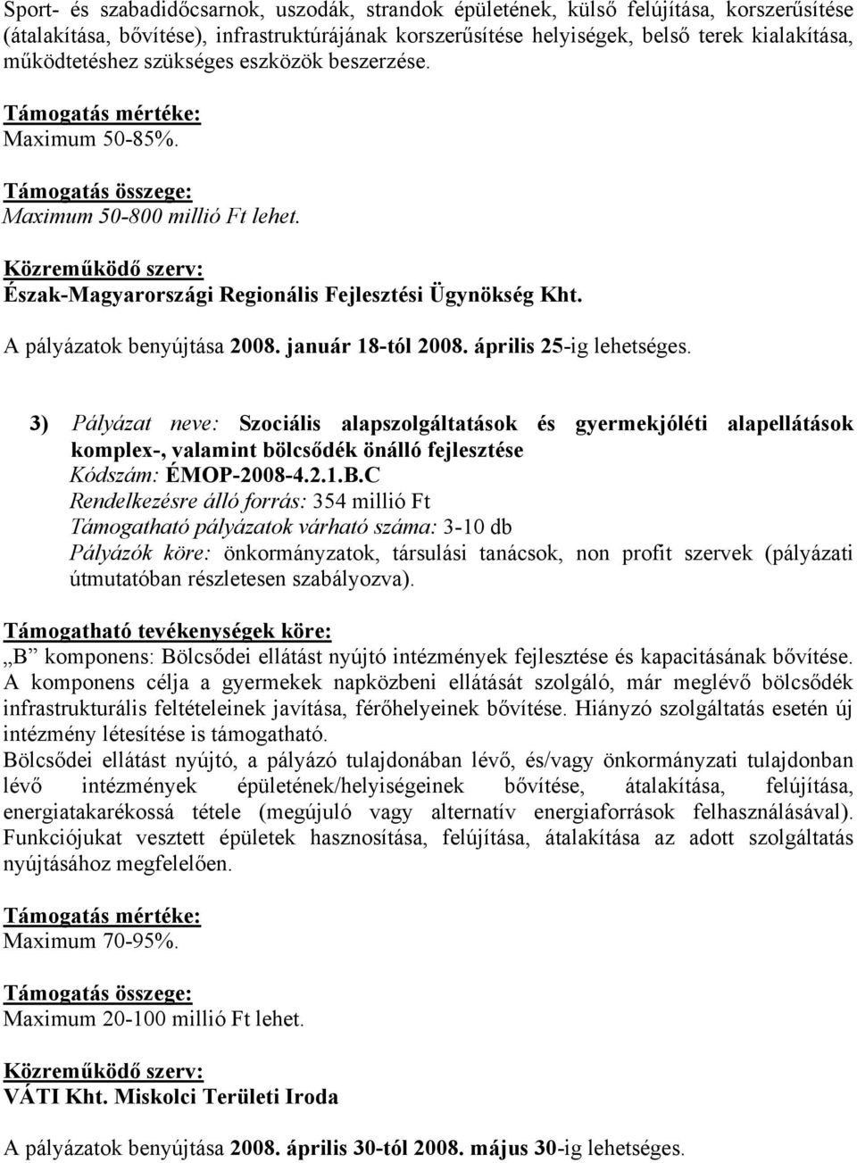 április 25-ig lehetséges. 3) Pályázat neve: Szociális alapszolgáltatások és gyermekjóléti alapellátások komplex-, valamint bölcsődék önálló fejlesztése Kódszám: ÉMOP-2008-4.2.1.B.