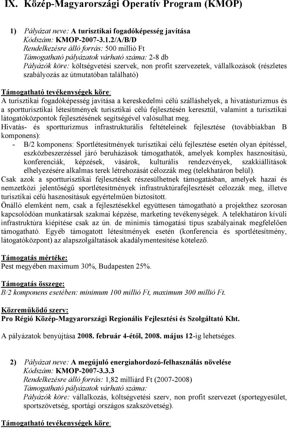 2/A/B/D Rendelkezésre álló forrás: 500 millió Ft Támogatható pályázatok várható száma: 2-8 db Pályázók köre: költségvetési szervek, non profit szervezetek, vállalkozások (részletes szabályozás az