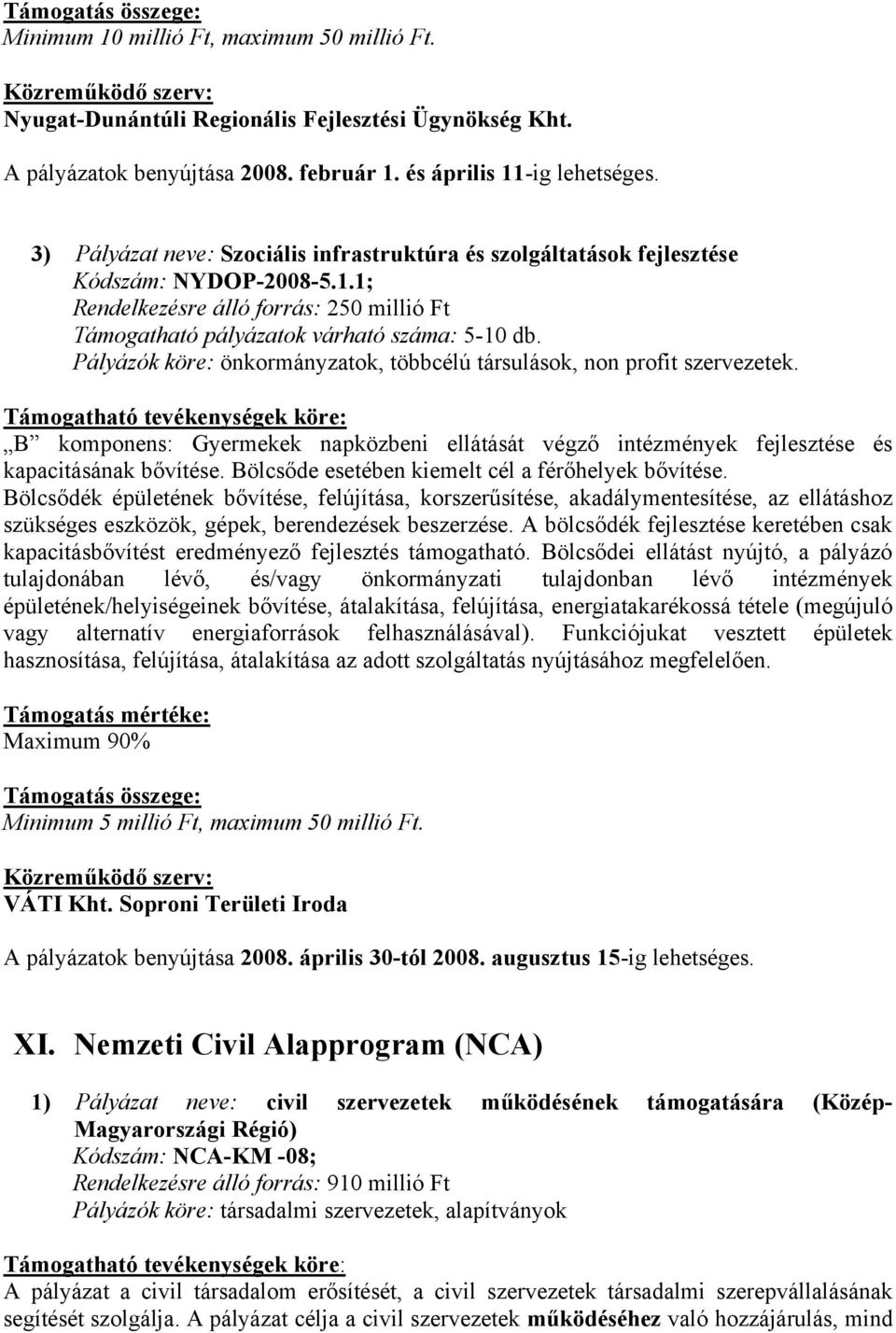 Pályázók köre: önkormányzatok, többcélú társulások, non profit szervezetek. B komponens: Gyermekek napközbeni ellátását végző intézmények fejlesztése és kapacitásának bővítése.