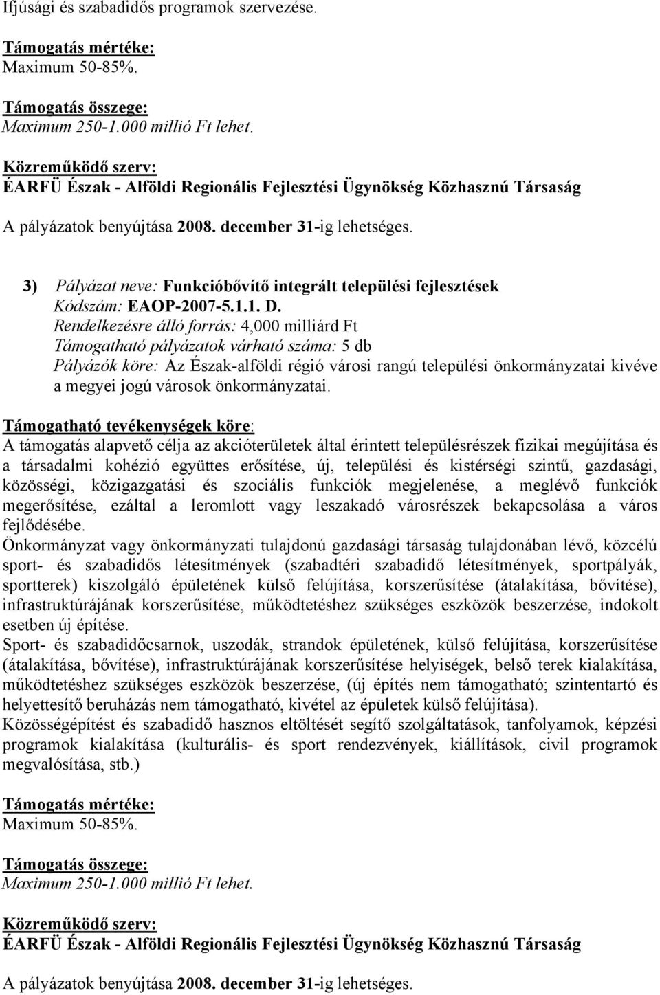 Rendelkezésre álló forrás: 4,000 milliárd Ft Támogatható pályázatok várható száma: 5 db Pályázók köre: Az Észak-alföldi régió városi rangú települési önkormányzatai kivéve a megyei jogú városok