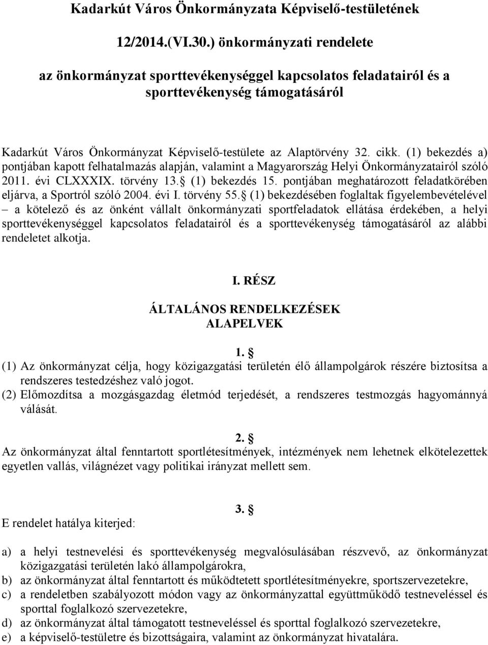 (1) bekezdés a) pontjában kapott felhatalmazás alapján, valamint a Magyarország Helyi Önkormányzatairól szóló 2011. évi CLXXXIX. törvény 13. (1) bekezdés 15.