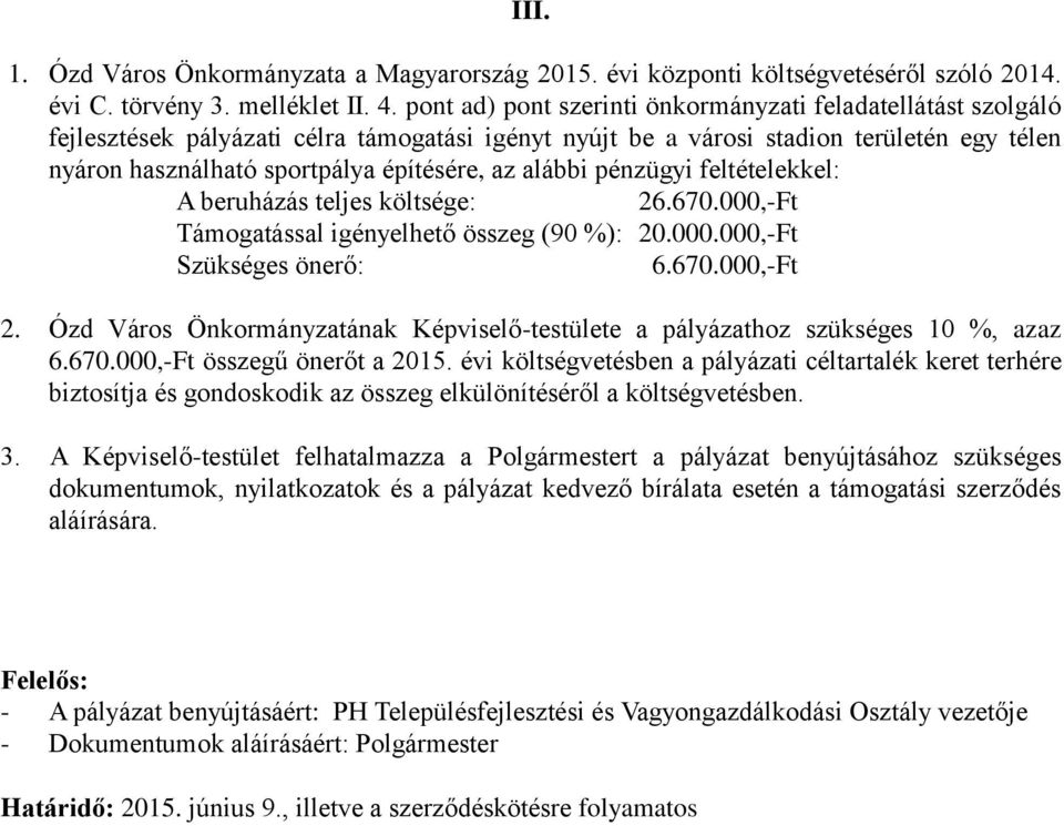 alábbi pénzügyi feltételekkel: 26.670.000,-Ft Támogatással igényelhető összeg (90 %): 20.000.000,-Ft 6.670.000,-Ft 2.