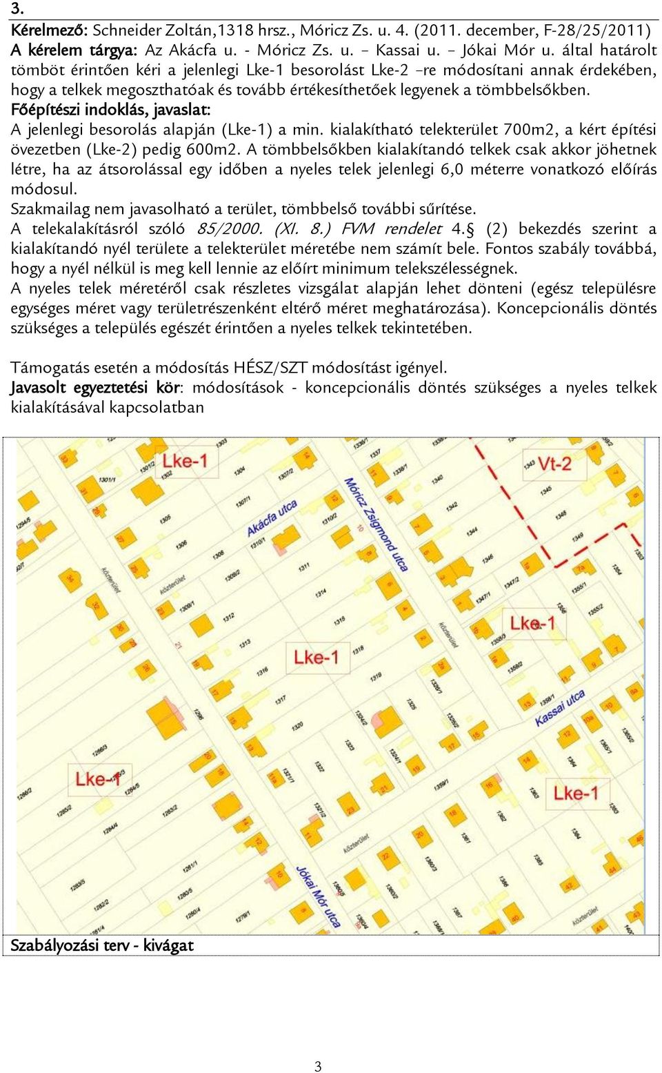 A jelenlegi besorolás alapján (Lke-1) a min. kialakítható telekterület 700m2, a kért építési övezetben (Lke-2) pedig 600m2.