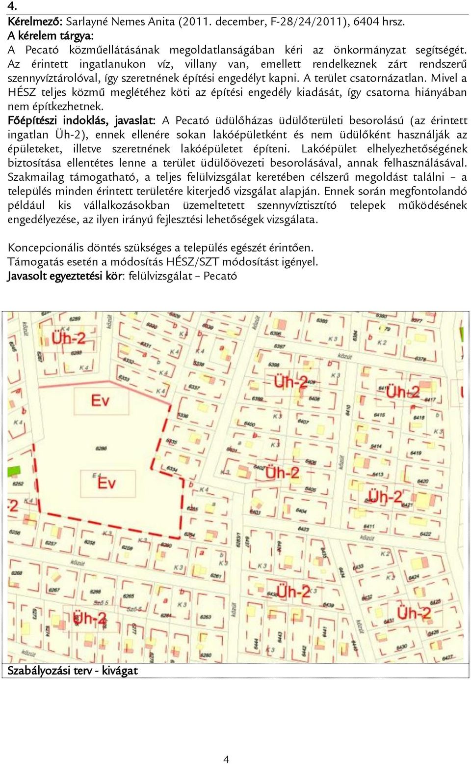 Mivel a HÉSZ teljes közmű meglétéhez köti az építési engedély kiadását, így csatorna hiányában nem építkezhetnek.