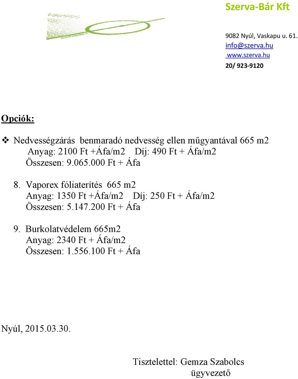 hu 20/ 923 9120 Opciók: Nedvességzárás benmaradó nedvesség ellen műgyantával 665 m2 Anyag: 2100 Ft +Áfa/m2 Díj: 490