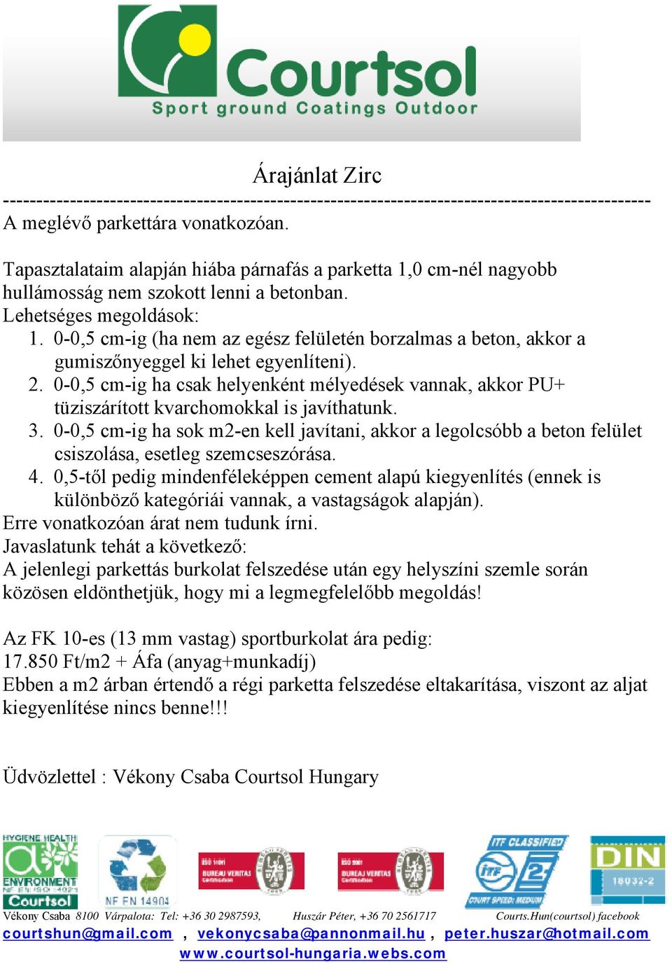 0-0,5 cm-ig (ha nem az egész felületén borzalmas a beton, akkor a gumiszőnyeggel ki lehet egyenlíteni). 2.