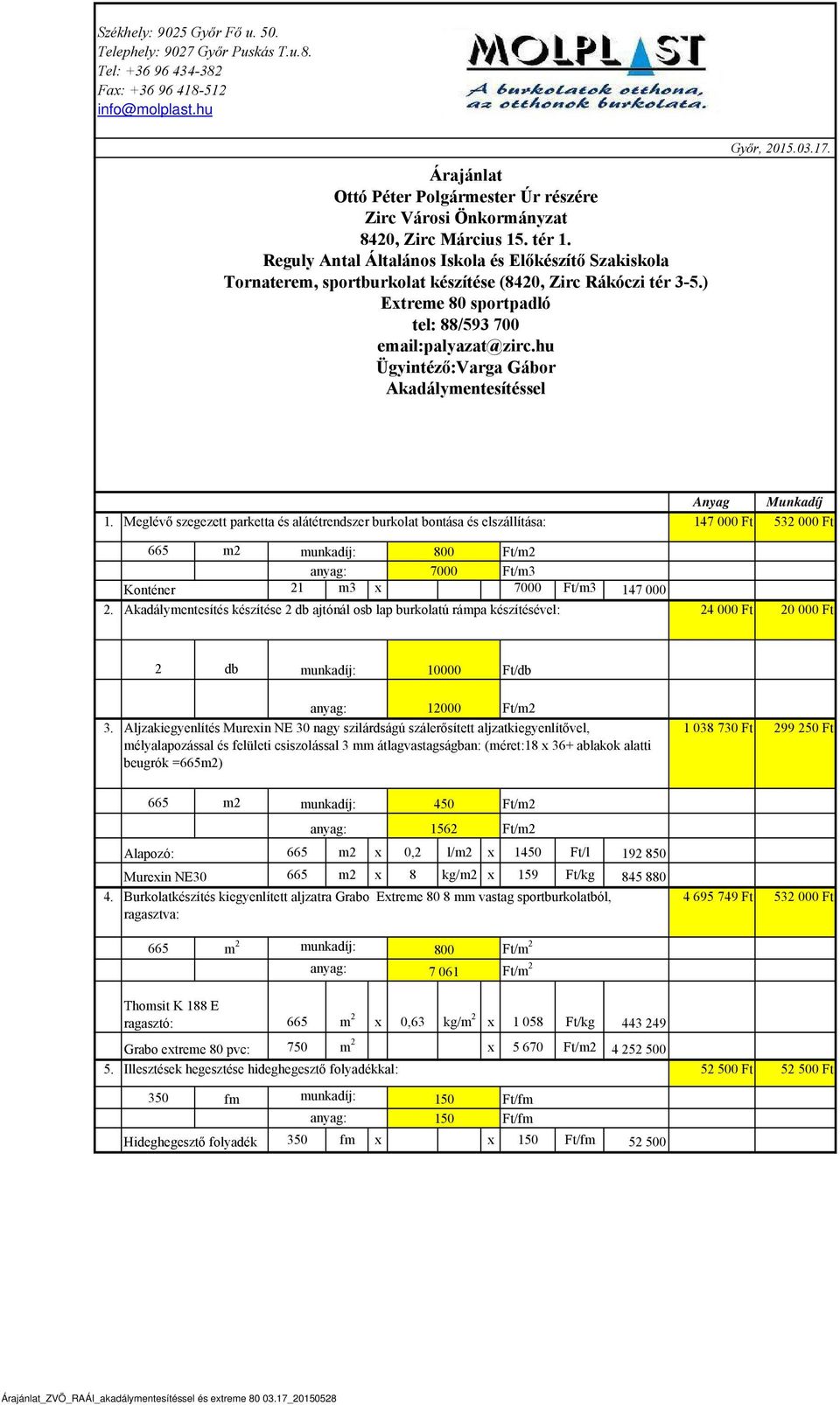 Reguly Antal Általános Iskola és Előkészítő Szakiskola Tornaterem, sportburkolat készítése (8420, Zirc Rákóczi tér 3-5.) Extreme 80 sportpadló tel: 88/593 700 email:palyazat@zirc.