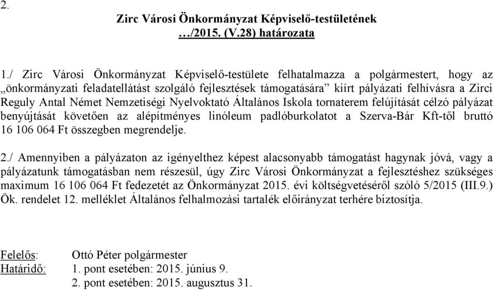 Német Nemzetiségi Nyelvoktató Általános Iskola tornaterem felújítását célzó pályázat benyújtását követően az alépítményes linóleum padlóburkolatot a Szerva-Bár Kft-től bruttó 16 106 064 Ft összegben