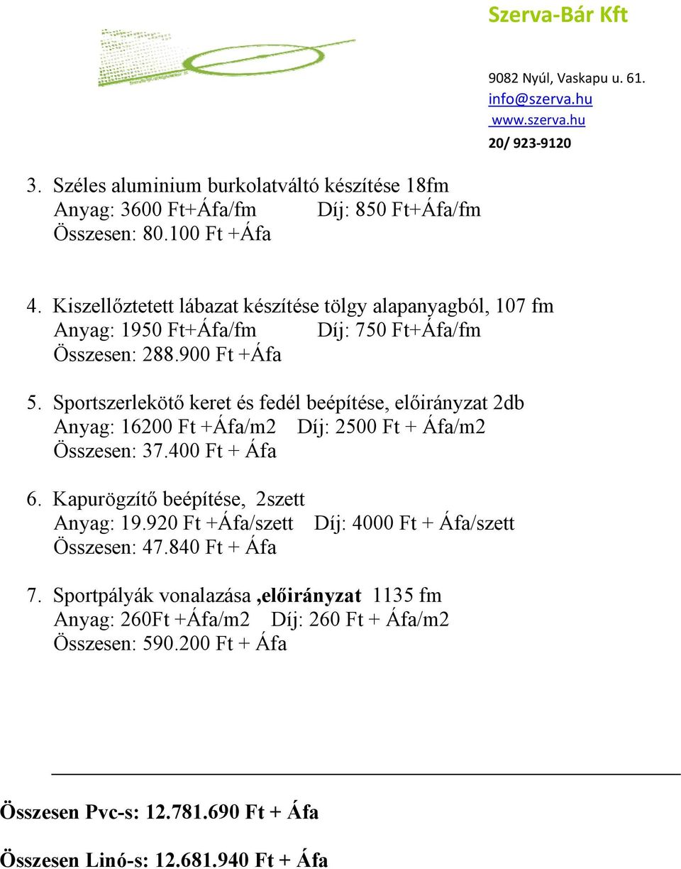 Sportszerlekötő keret és fedél beépítése, előirányzat 2db Anyag: 16200 Ft +Áfa/m2 Díj: 2500 Ft + Áfa/m2 Összesen: 37.400 Ft + Áfa 6. Kapurögzítő beépítése, 2szett Anyag: 19.