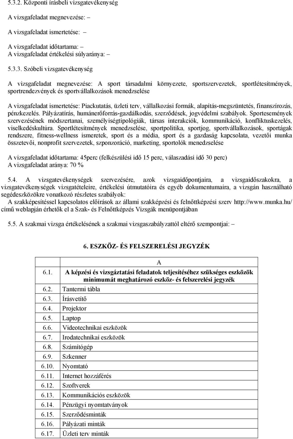 Piackutatás, üzleti terv, vállalkozási formák, alapítás-megszüntetés, finanszírozás, pénzkezelés. Pályázatírás, humánerőforrás-gazdálkodás, szerződések, jogvédelmi szabályok.