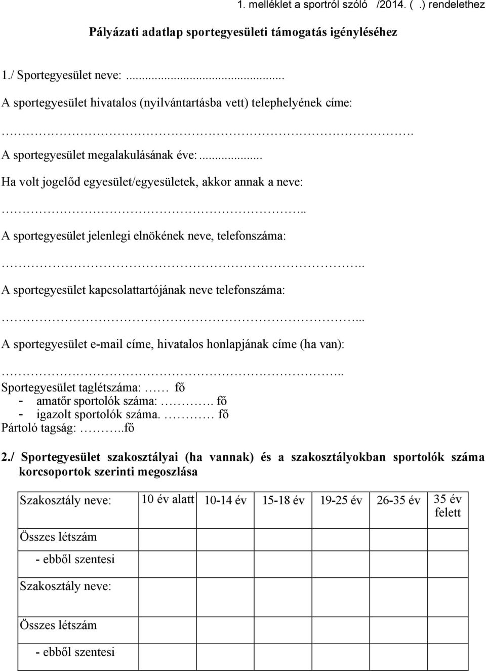 . A sportegyesület jelenlegi elnökének neve, telefonszáma:.. A sportegyesület kapcsolattartójának neve telefonszáma:... A sportegyesület e-mail címe, hivatalos honlapjának címe (ha van):.