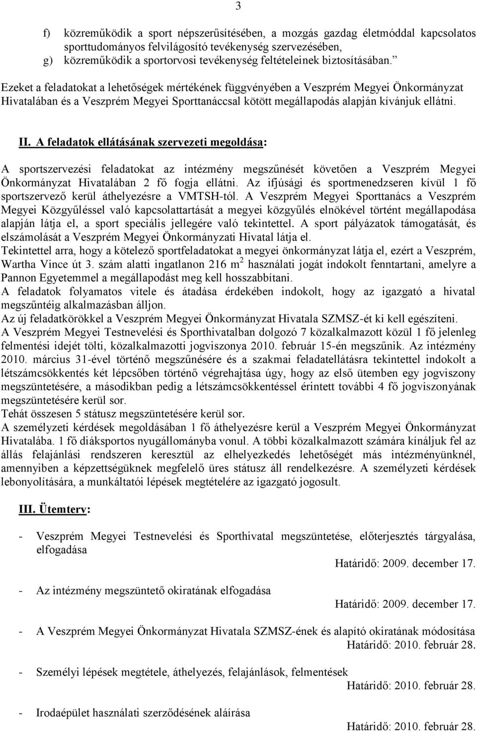 II. A feladatok ellátásának szervezeti megoldása: A sportszervezési feladatokat az intézmény megszűnését követően a Veszprém Megyei Önkormányzat Hivatalában 2 fő fogja ellátni.