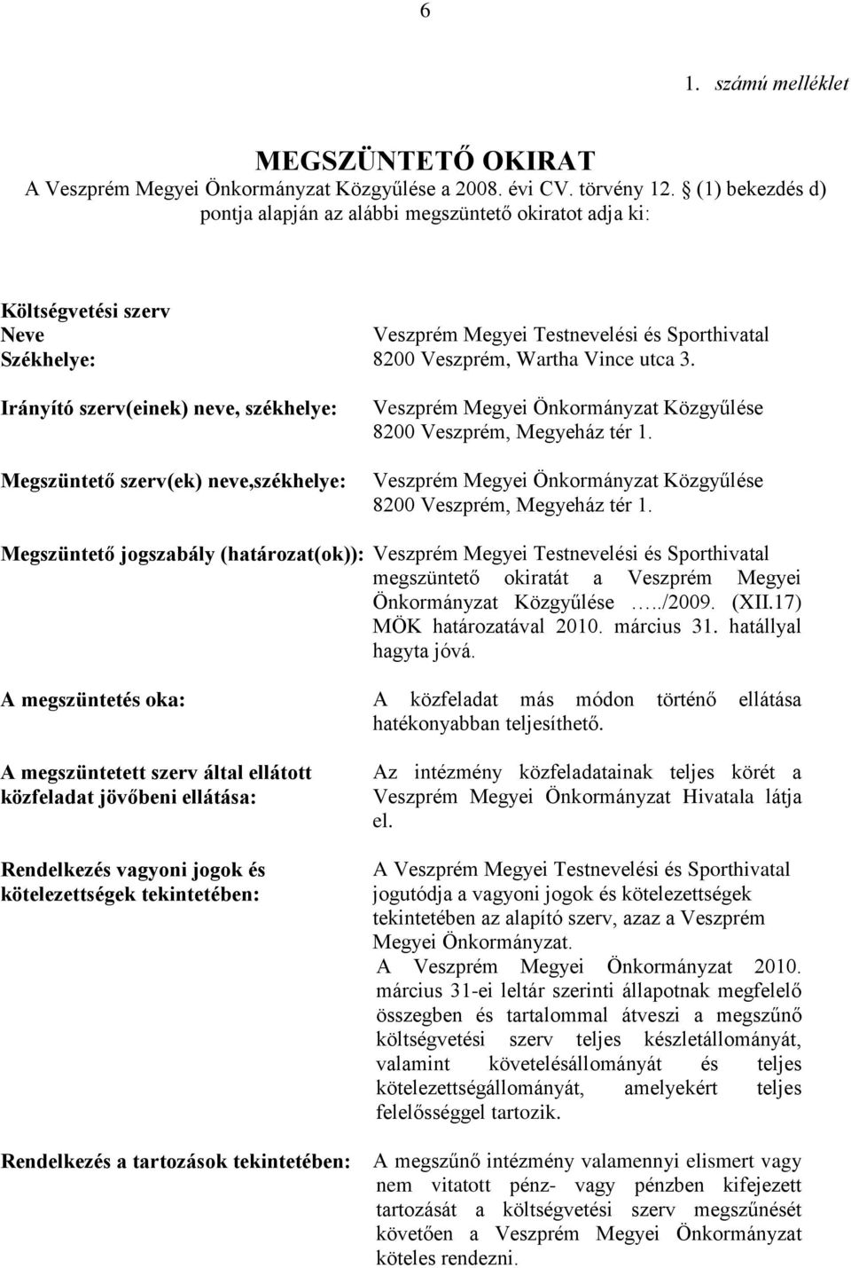 Irányító szerv(einek) neve, székhelye: Megszüntető szerv(ek) neve,székhelye: Veszprém Megyei Önkormányzat Közgyűlése 8200 Veszprém, Megyeház tér 1.