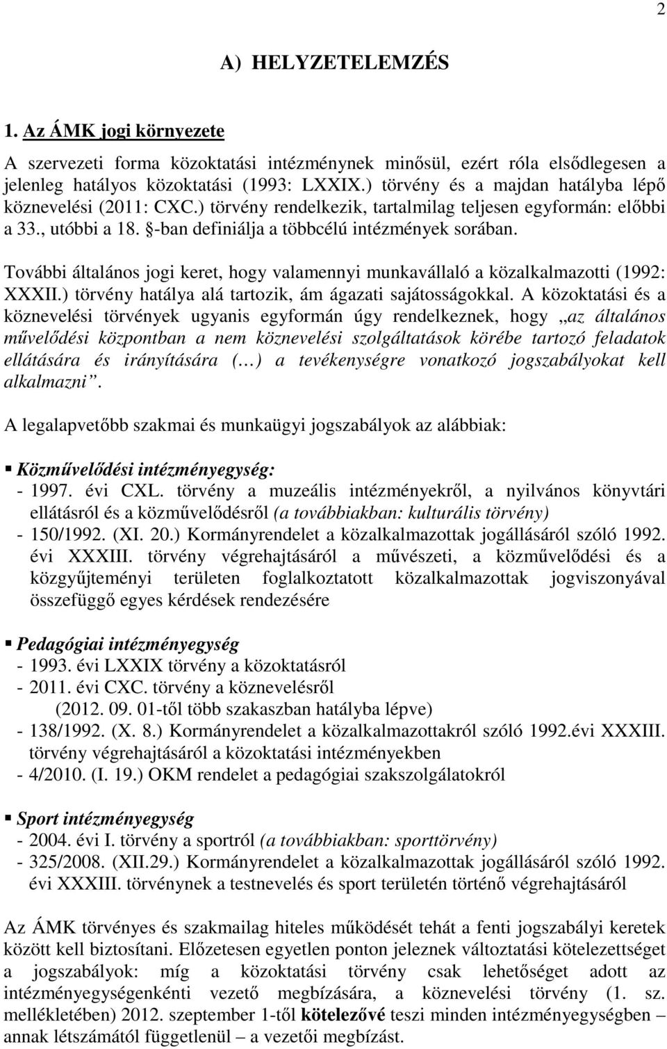 További általános jogi keret, hogy valamennyi munkavállaló a közalkalmazotti (1992: XXXII.) törvény hatálya alá tartozik, ám ágazati sajátosságokkal.