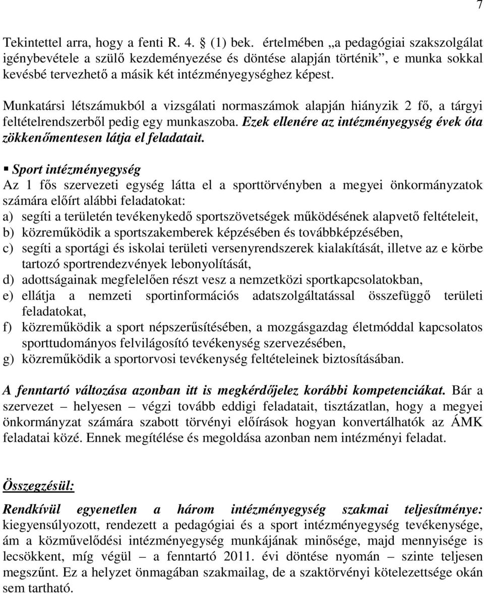 Munkatársi létszámukból a vizsgálati normaszámok alapján hiányzik 2 fő, a tárgyi feltételrendszerből pedig egy munkaszoba.