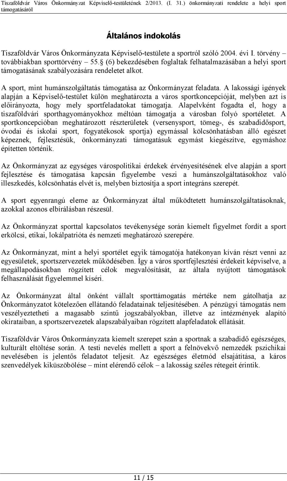 A lakossági igények alapján a Képviselő-testület külön meghatározta a város sportkoncepcióját, melyben azt is előirányozta, hogy mely sportfeladatokat támogatja.