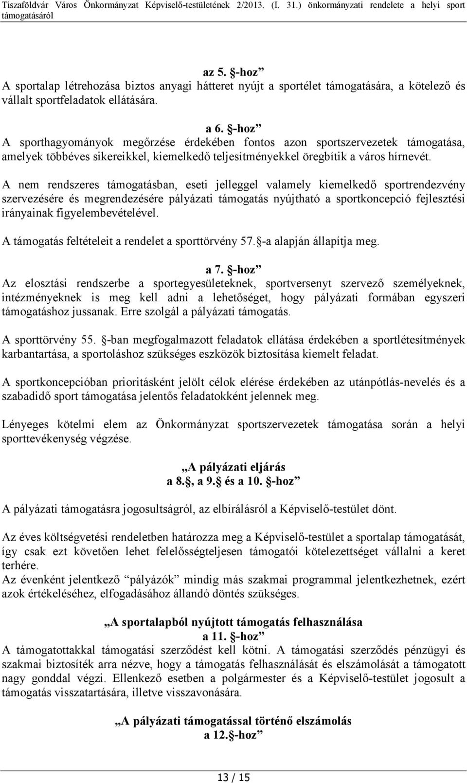 A nem rendszeres támogatásban, eseti jelleggel valamely kiemelkedő sportrendezvény szervezésére és megrendezésére pályázati támogatás nyújtható a sportkoncepció fejlesztési irányainak