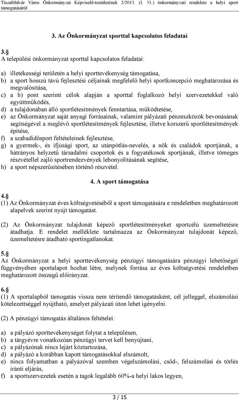 meghatározása és megvalósítása, c) a b) pont szerinti célok alapján a sporttal foglalkozó helyi szervezetekkel való együttműködés, d) a tulajdonában álló sportlétesítmények fenntartása, működtetése,