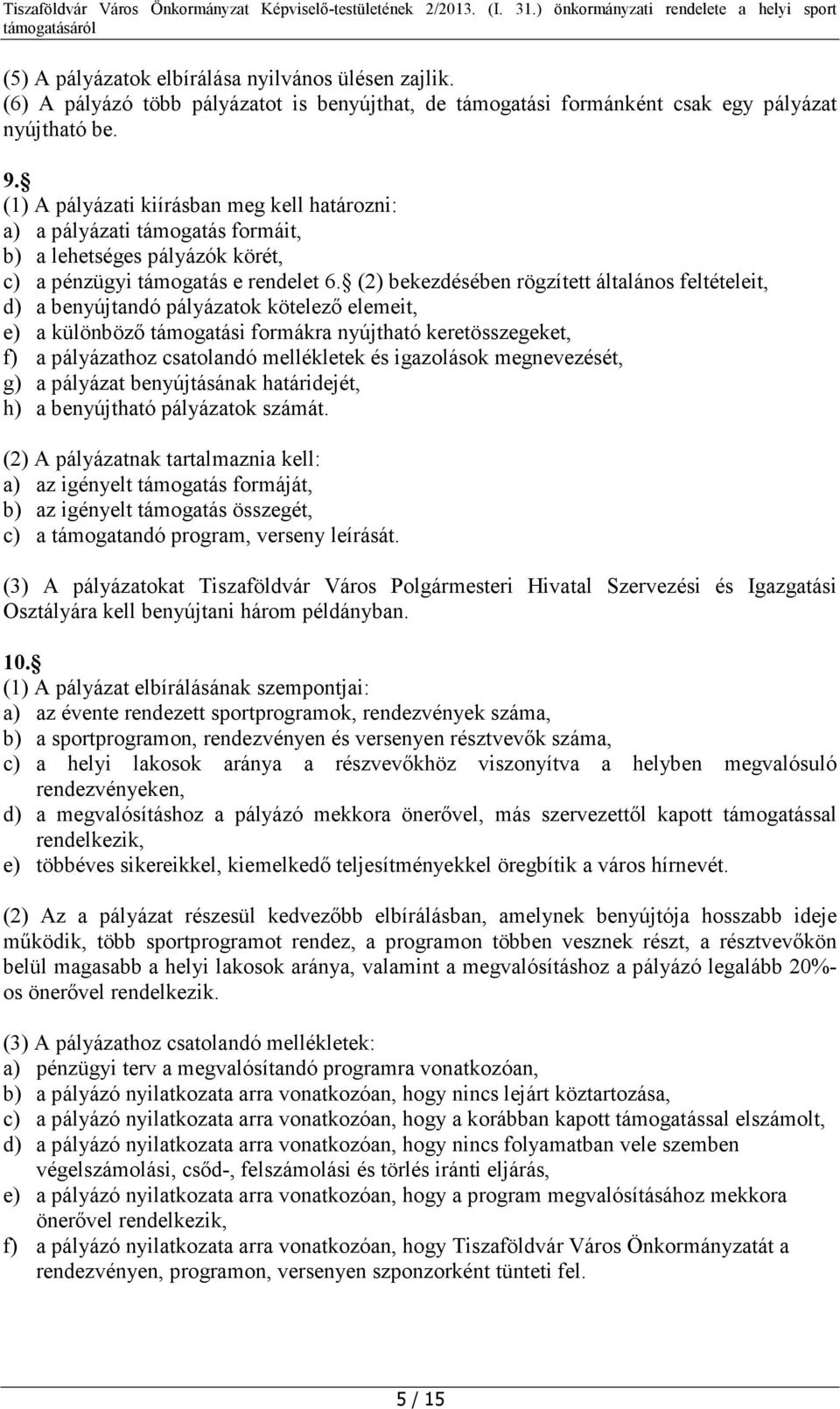 (2) bekezdésében rögzített általános feltételeit, d) a benyújtandó pályázatok kötelező elemeit, e) a különböző támogatási formákra nyújtható keretösszegeket, f) a pályázathoz csatolandó mellékletek