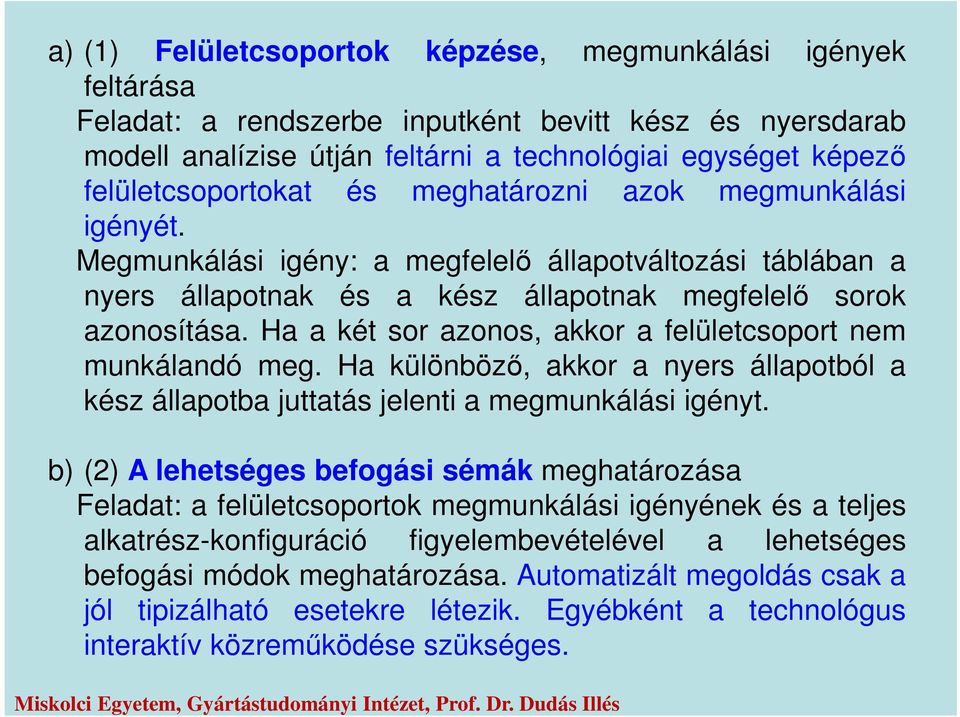 Ha a két sor azonos, akkor a felületcsoport nem munkálandó meg. Ha különböző, akkor a nyers állapotból a kész állapotba juttatás jelenti a megmunkálási igényt.