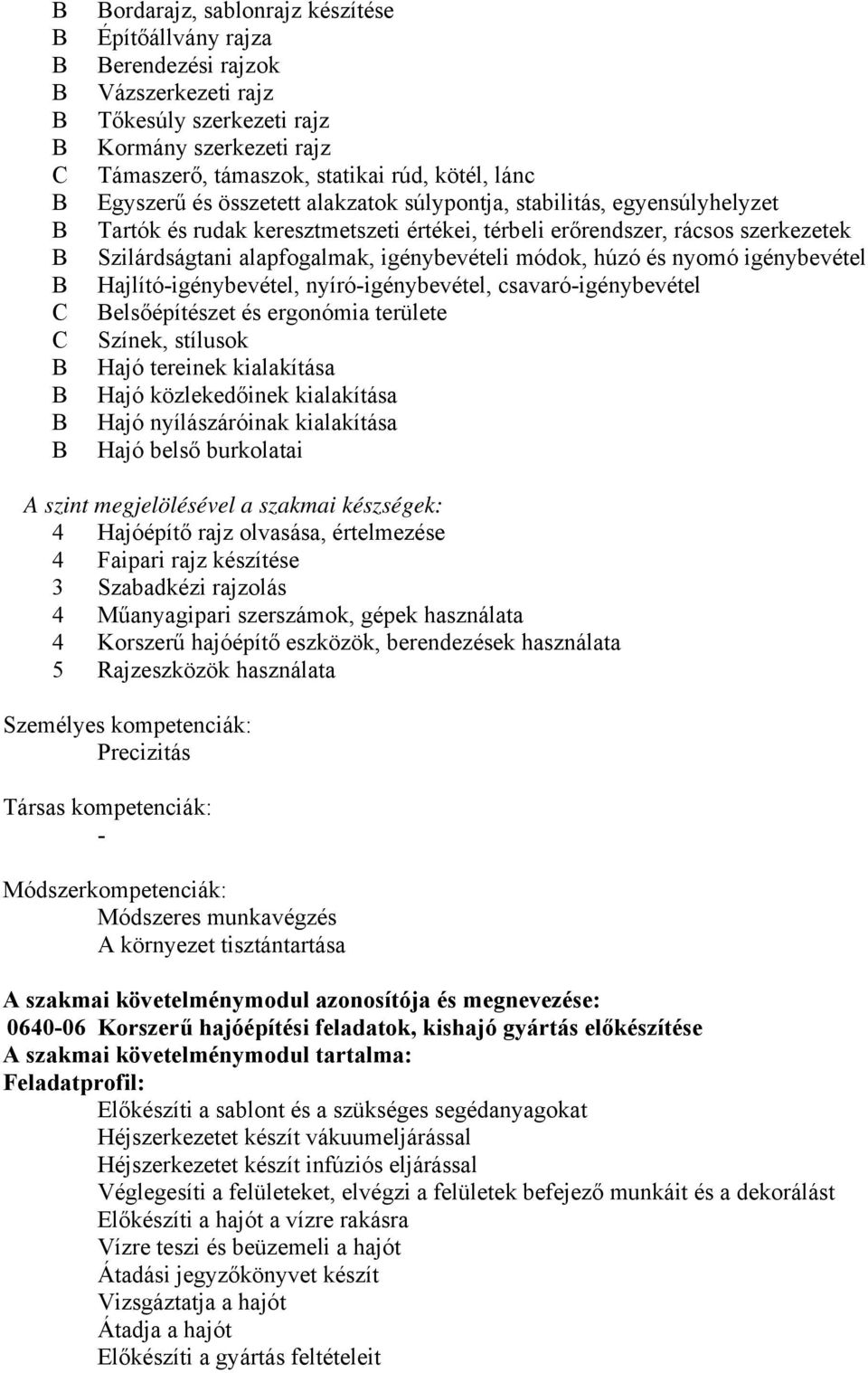 nyomó igénybevétel Hajlító-igénybevétel, nyíró-igénybevétel, csavaró-igénybevétel elsőépítészet és ergonómia területe Színek, stílusok Hajó tereinek kialakítása Hajó közlekedőinek kialakítása Hajó