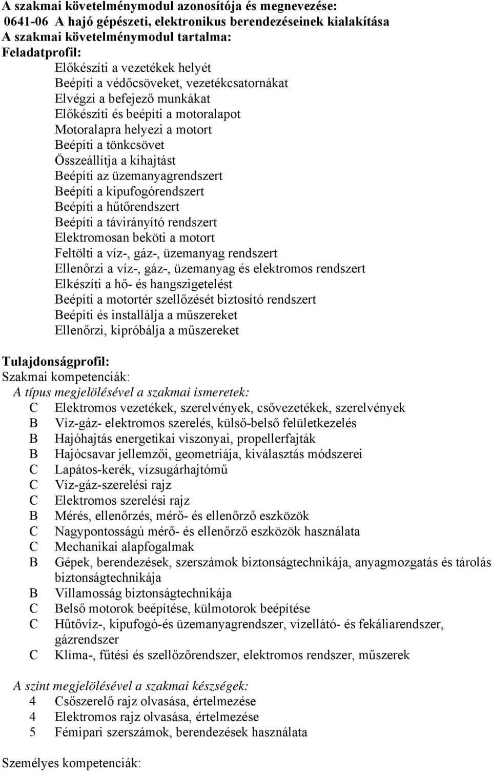 üzemanyagrendszert eépíti a kipufogórendszert eépíti a hűtőrendszert eépíti a távirányító rendszert Elektromosan beköti a motort Feltölti a víz-, gáz-, üzemanyag rendszert Ellenőrzi a víz-, gáz-,