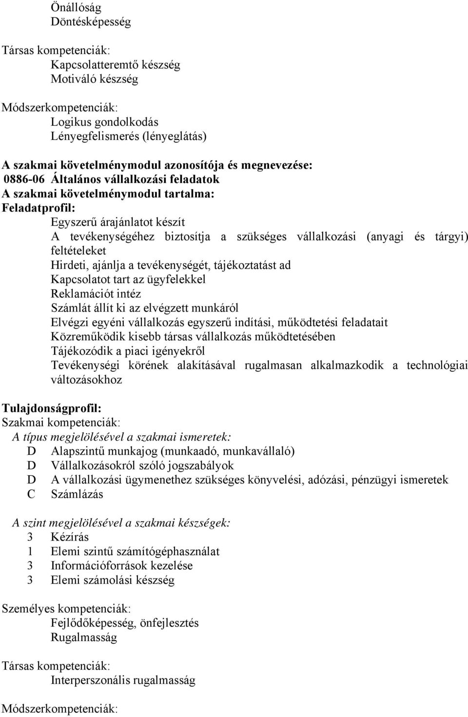 és tárgyi) feltételeket Hirdeti, ajánlja a tevékenységét, tájékoztatást ad Kapcsolatot tart az ügyfelekkel Reklamációt intéz Számlát állít ki az elvégzett munkáról Elvégzi egyéni vállalkozás egyszerű