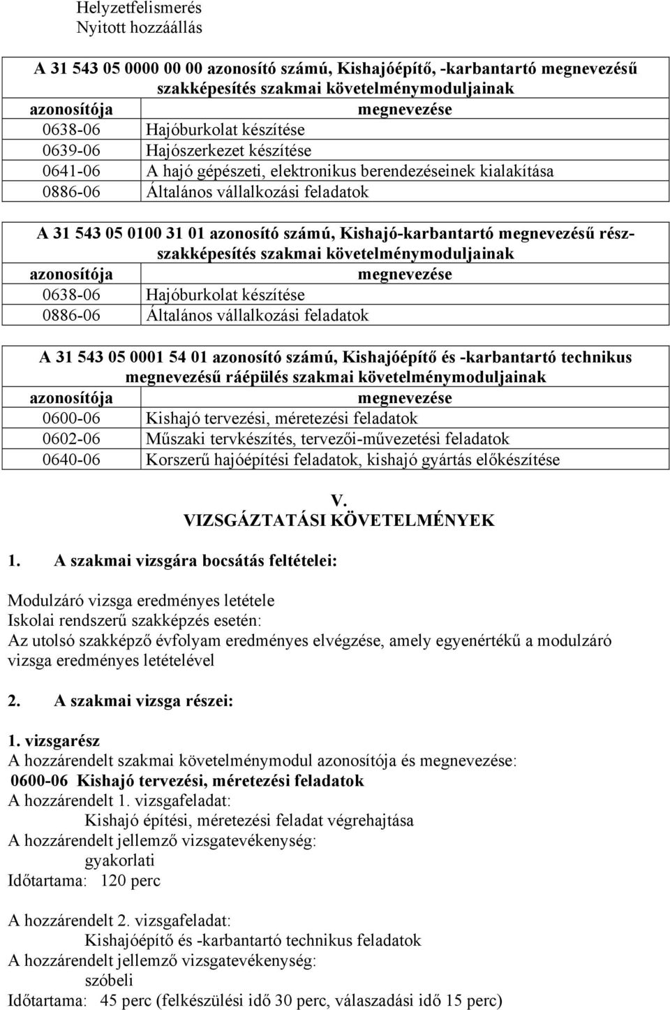 számú, Kishajó-karbantartó megnevezésű részszakképesítés szakmai követelménymoduljainak azonosítója megnevezése 0638-06 Hajóburkolat készítése 0886-06 Általános vállalkozási feladatok A 31 543 05