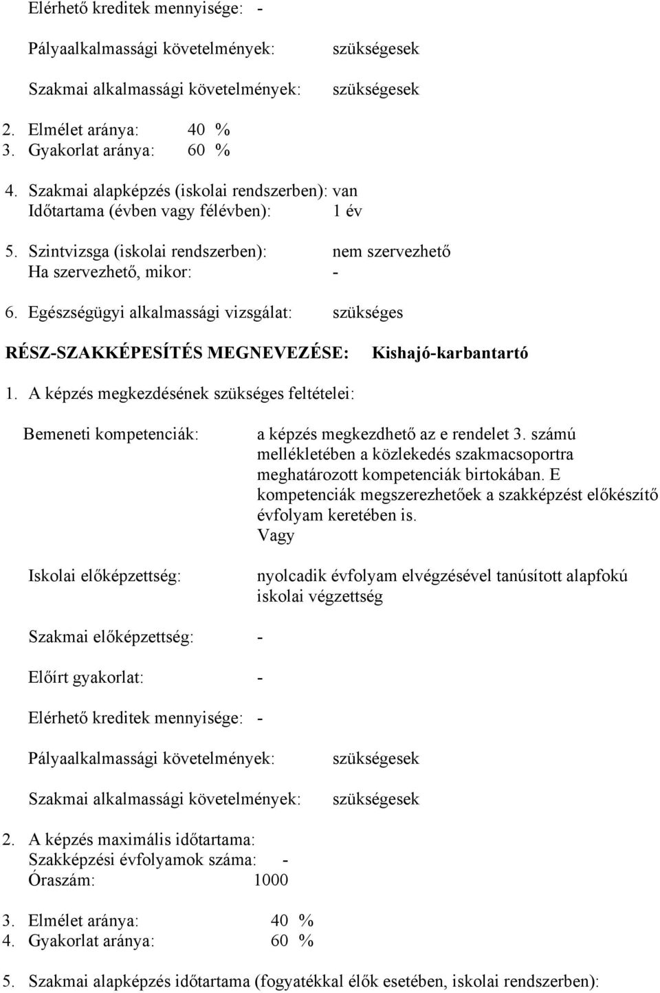 Egészségügyi alkalmassági vizsgálat: szükséges RÉSZ-SZAKKÉPESÍTÉS MEGNEVEZÉSE: Kishajó-karbantartó 1.