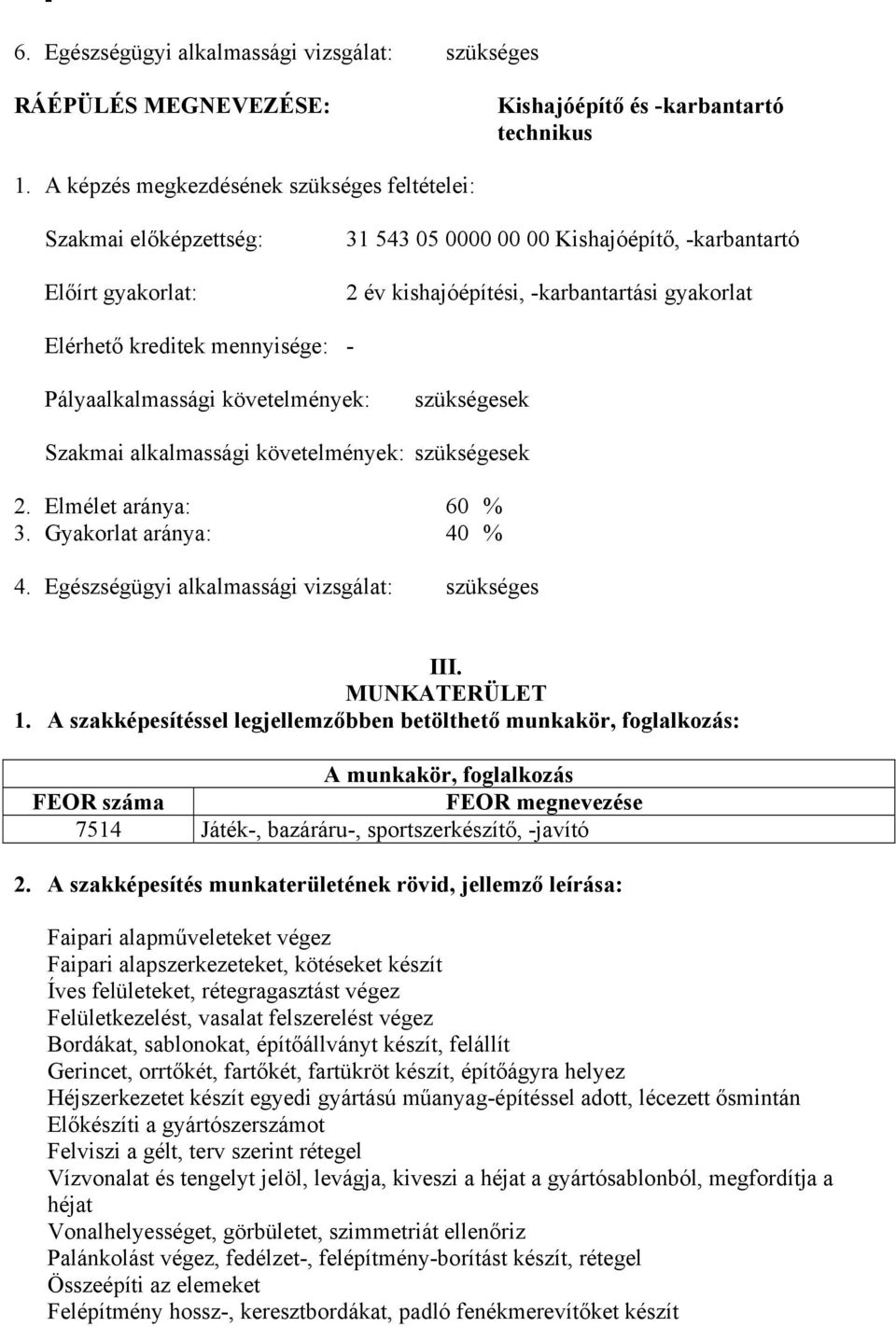 mennyisége: - Pályaalkalmassági követelmények: szükségesek Szakmai alkalmassági követelmények: szükségesek 2. Elmélet aránya: 60 % 3. Gyakorlat aránya: 40 % 4.