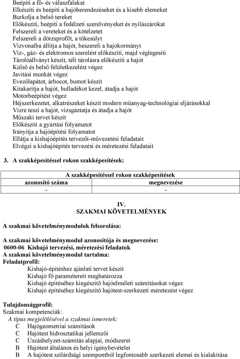 készít, téli tárolásra előkészíti a hajót Külső és belső felületkezelést végez Javítási munkát végez Evezőlapátot, árbocot, bumot készít Kitakarítja a hajót, hulladékot kezel, átadja a hajót