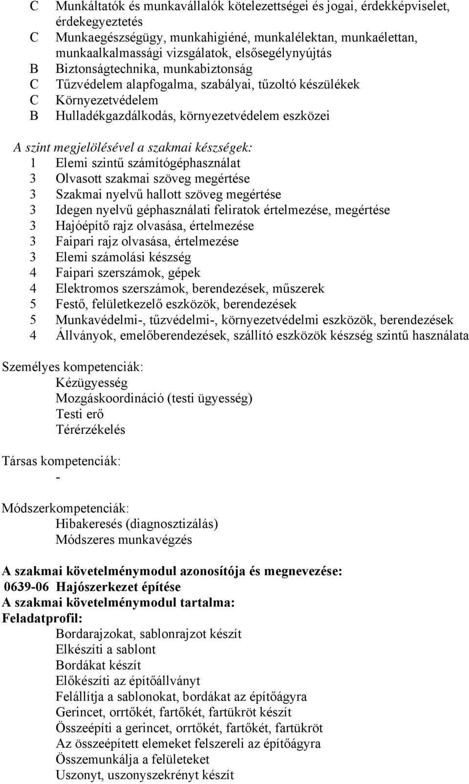 Elemi szintű számítógéphasználat 3 Olvasott szakmai szöveg megértése 3 Szakmai nyelvű hallott szöveg megértése 3 Idegen nyelvű géphasználati feliratok értelmezése, megértése 3 Hajóépítő rajz