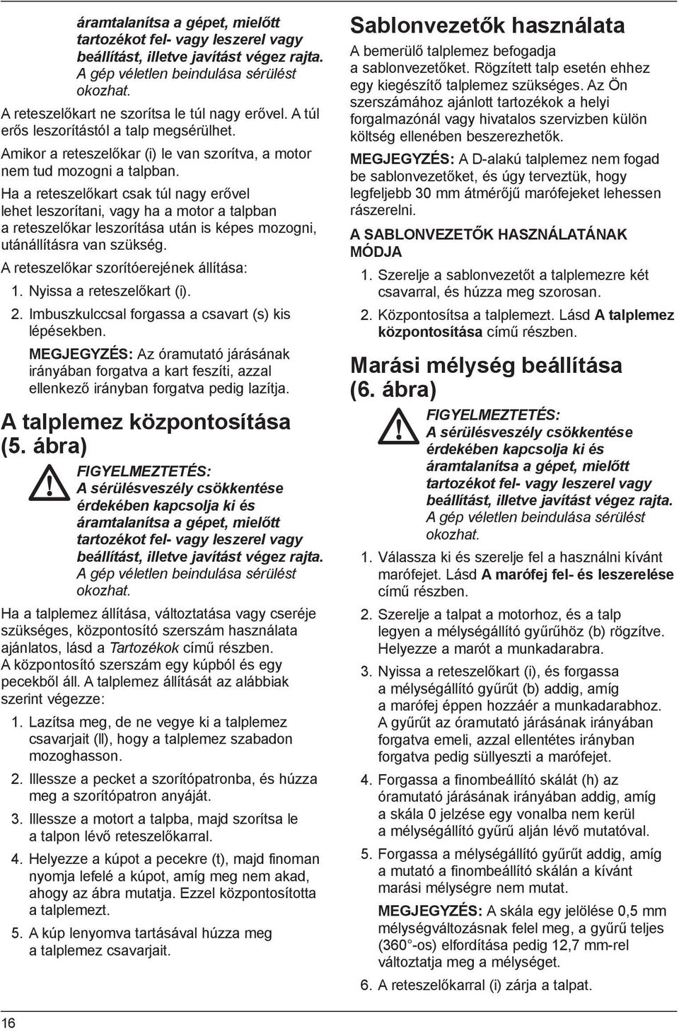 Ha a reteszelőkart csak túl nagy erővel lehet leszorítani, vagy ha a motor a talpban a reteszelőkar leszorítása után is képes mozogni, utánállításra van szükség.