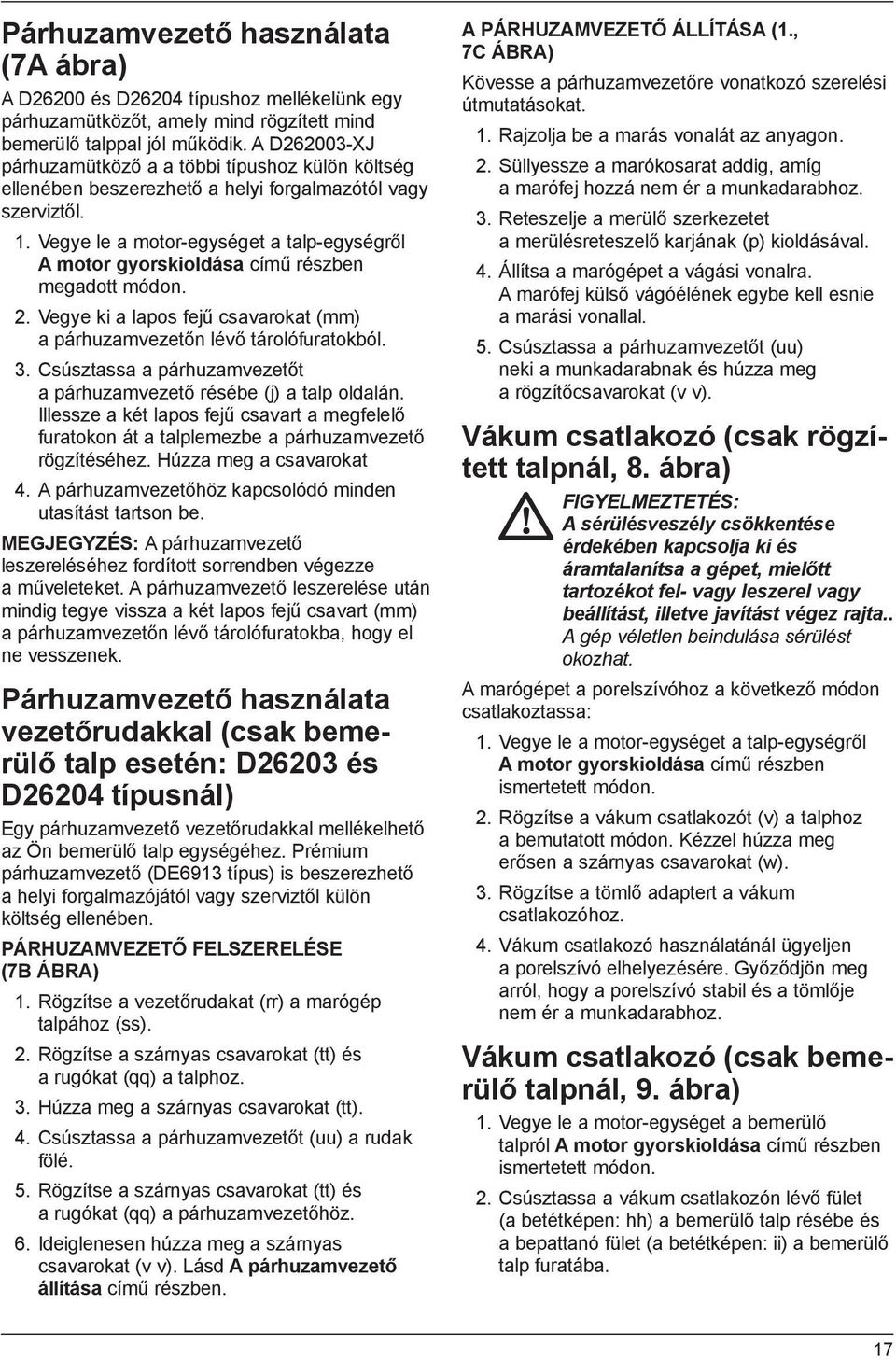 Vegye le a motor-egységet a talp-egységről A motor gyorskioldása című részben megadott módon. 2. Vegye ki a lapos fejű csavarokat (mm) a párhuzamvezetőn lévő tárolófuratokból. 3.