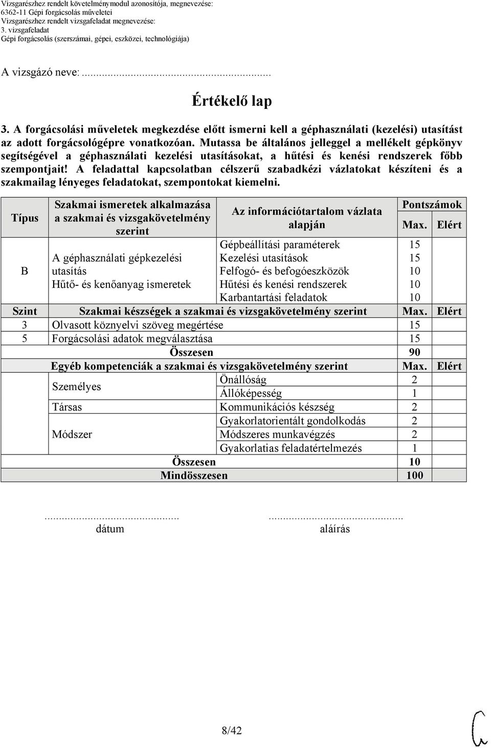 A feladattal kapcsolatban célszerű szabadkézi vázlatokat készíteni és a szakmailag lényeges feladatokat, szempontokat kiemelni.