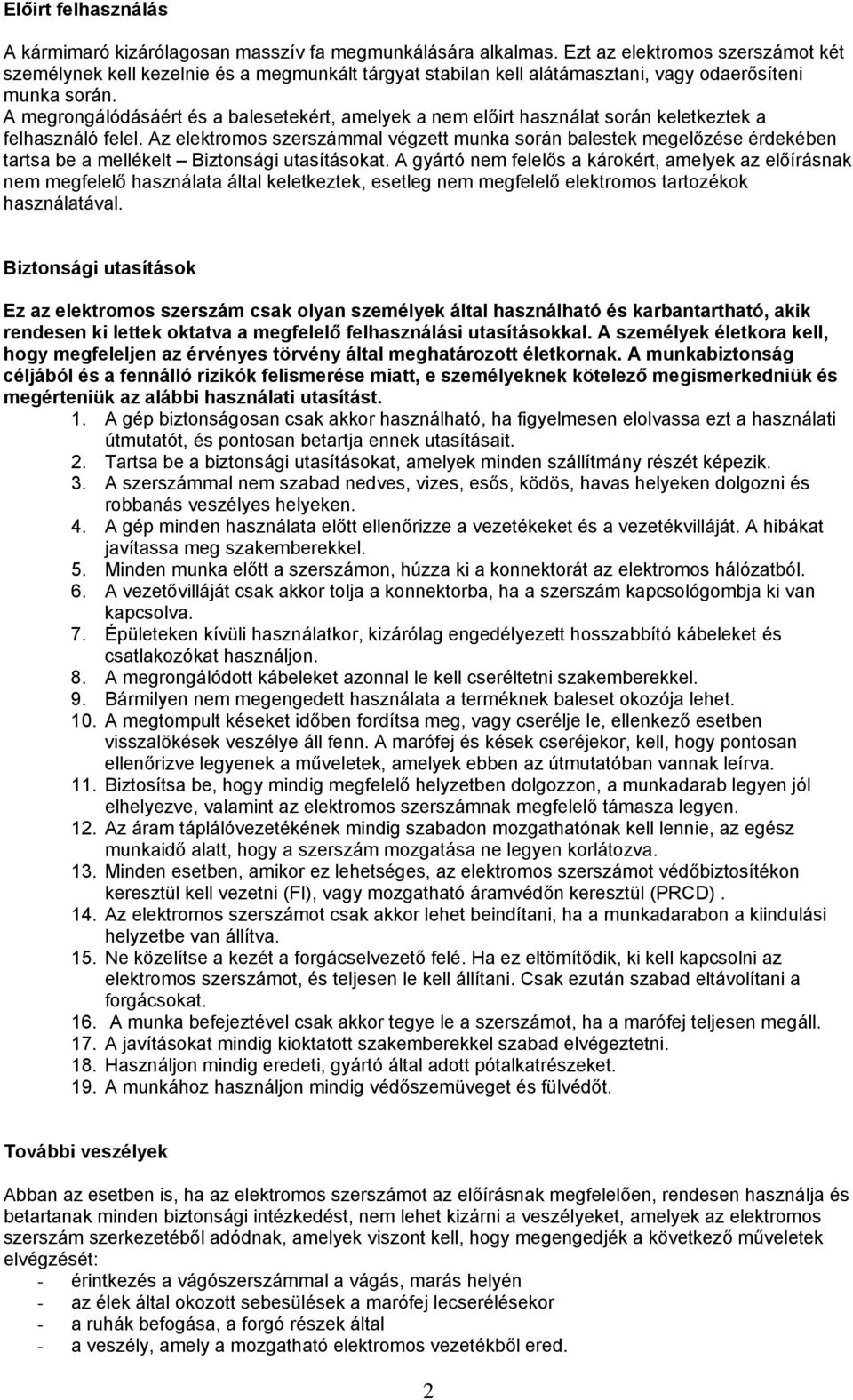 A megrongálódásáért és a balesetekért, amelyek a nem előirt használat során keletkeztek a felhasználó felel.